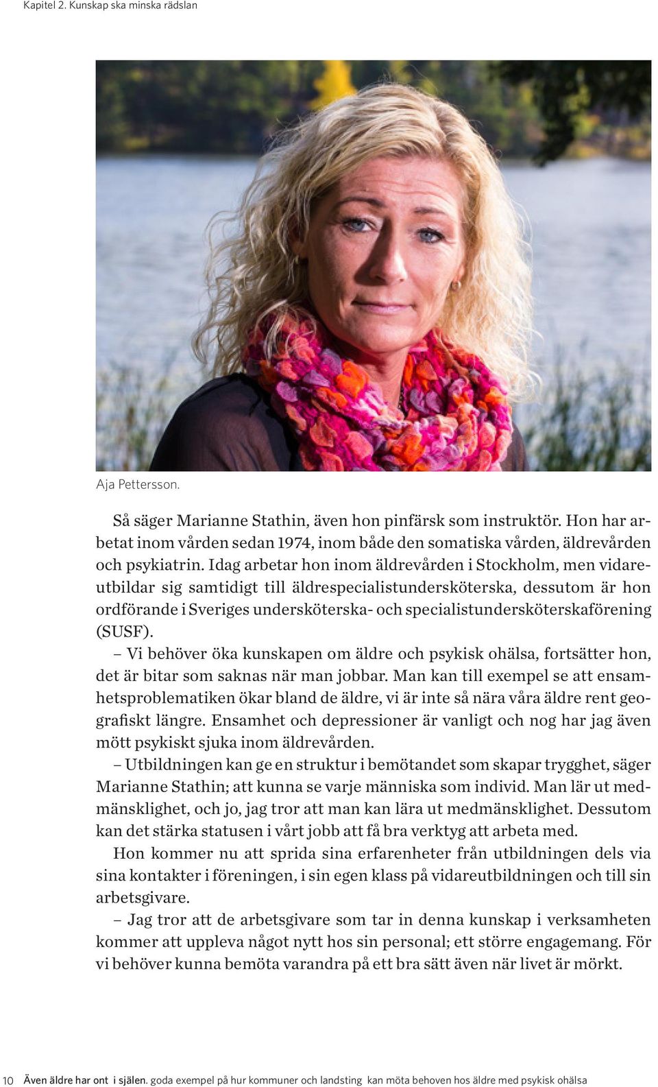 Idag arbetar hon inom äldrevården i Stockholm, men vidareutbildar sig samtidigt till äldrespecialistundersköterska, dessutom är hon ordförande i Sveriges undersköterska- och
