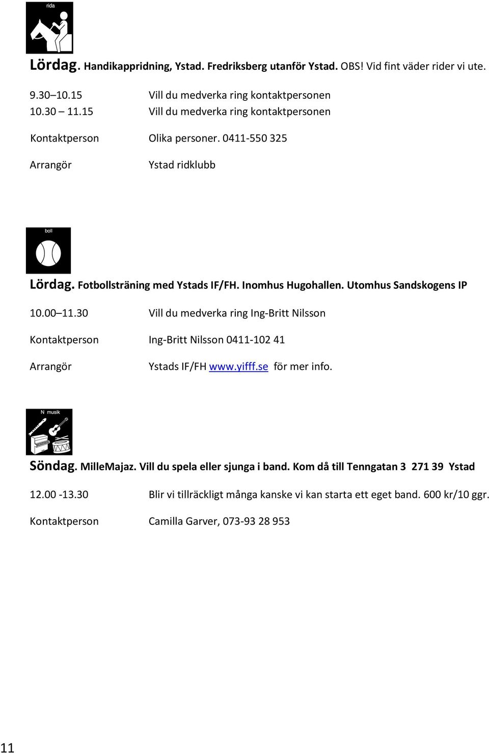 Fotbollsträning med Ystads IF/FH. Inomhus Hugohallen. Utomhus Sandskogens IP 10.00 11.