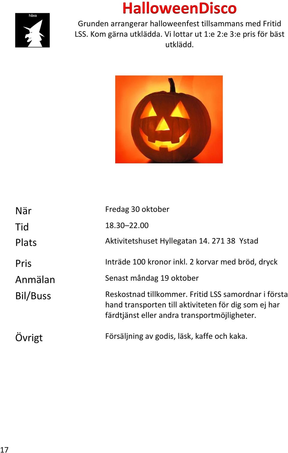 271 38 Ystad Övrigt Inträde 100 kronor inkl. 2 korvar med bröd, dryck Senast måndag 19 oktober Reskostnad tillkommer.
