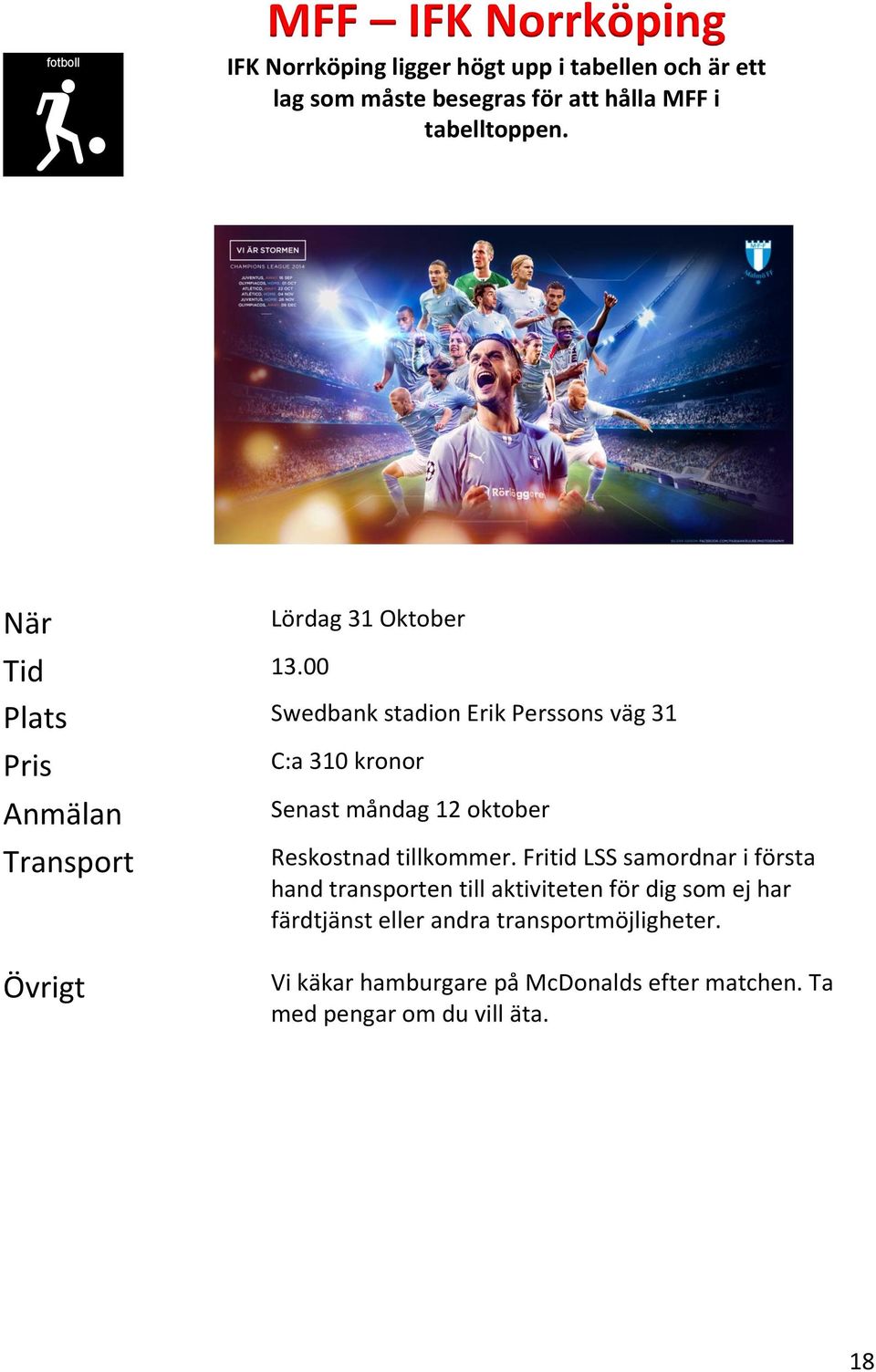 00 Swedbank stadion Erik Perssons väg 31 Transport C:a 310 kronor Senast måndag oktober Reskostnad tillkommer.