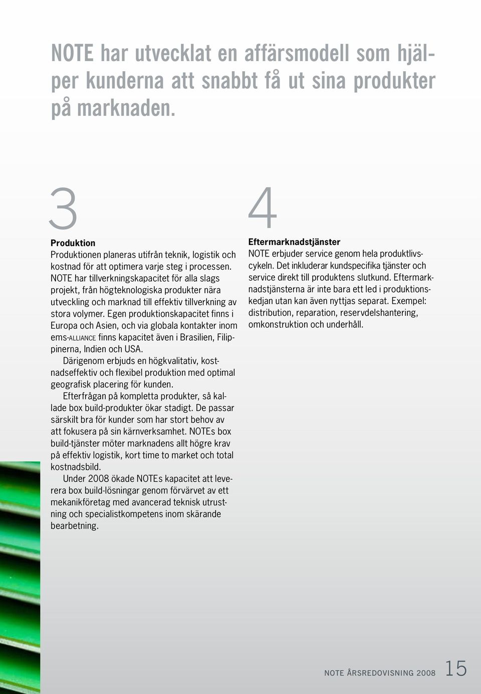 NOTE har tillverkningskapacitet för alla slags projekt, från högteknologiska produkter nära utveckling och marknad till effektiv tillverkning av stora volymer.