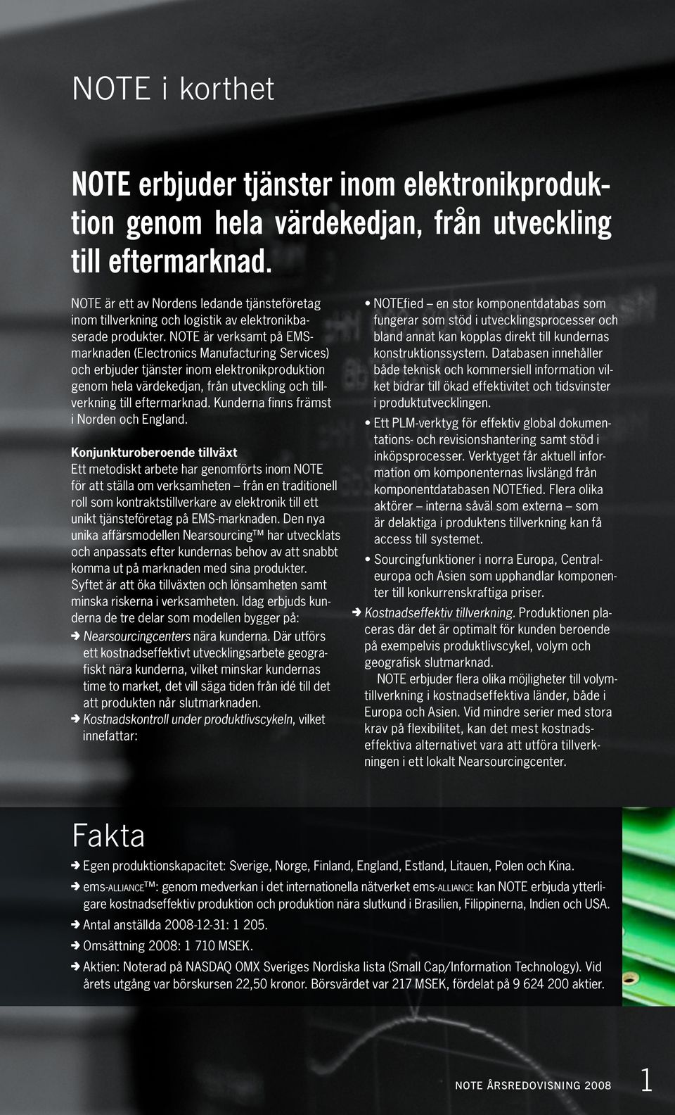 NOTE är verksamt på EMSmarknaden (Electronics Manufacturing Services) och erbjuder tjänster inom elektronikproduktion genom hela värdekedjan, från utveckling och tillverkning till eftermarknad.