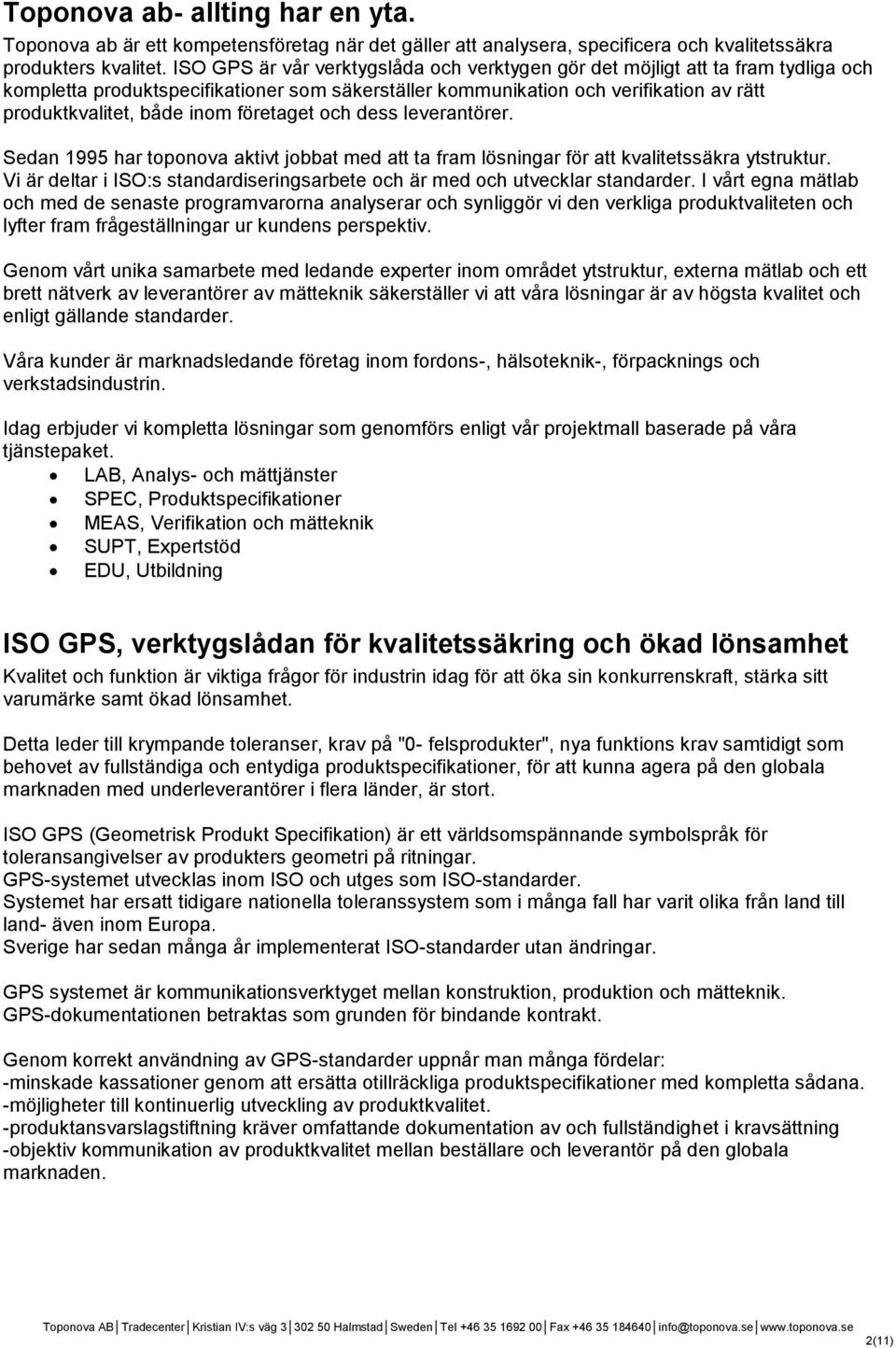 företaget och dess leverantörer. Sedan 1995 har toponova aktivt jobbat med att ta fram lösningar för att kvalitetssäkra ytstruktur.