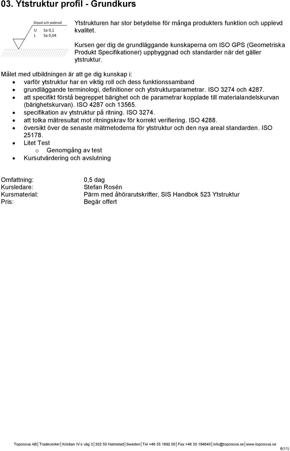 Målet med utbildningen är att ge dig kunskap i: varför ytstruktur har en viktig roll och dess funktionssamband grundläggande terminologi, definitioner och ytstrukturparametrar. ISO 3274 och 4287.