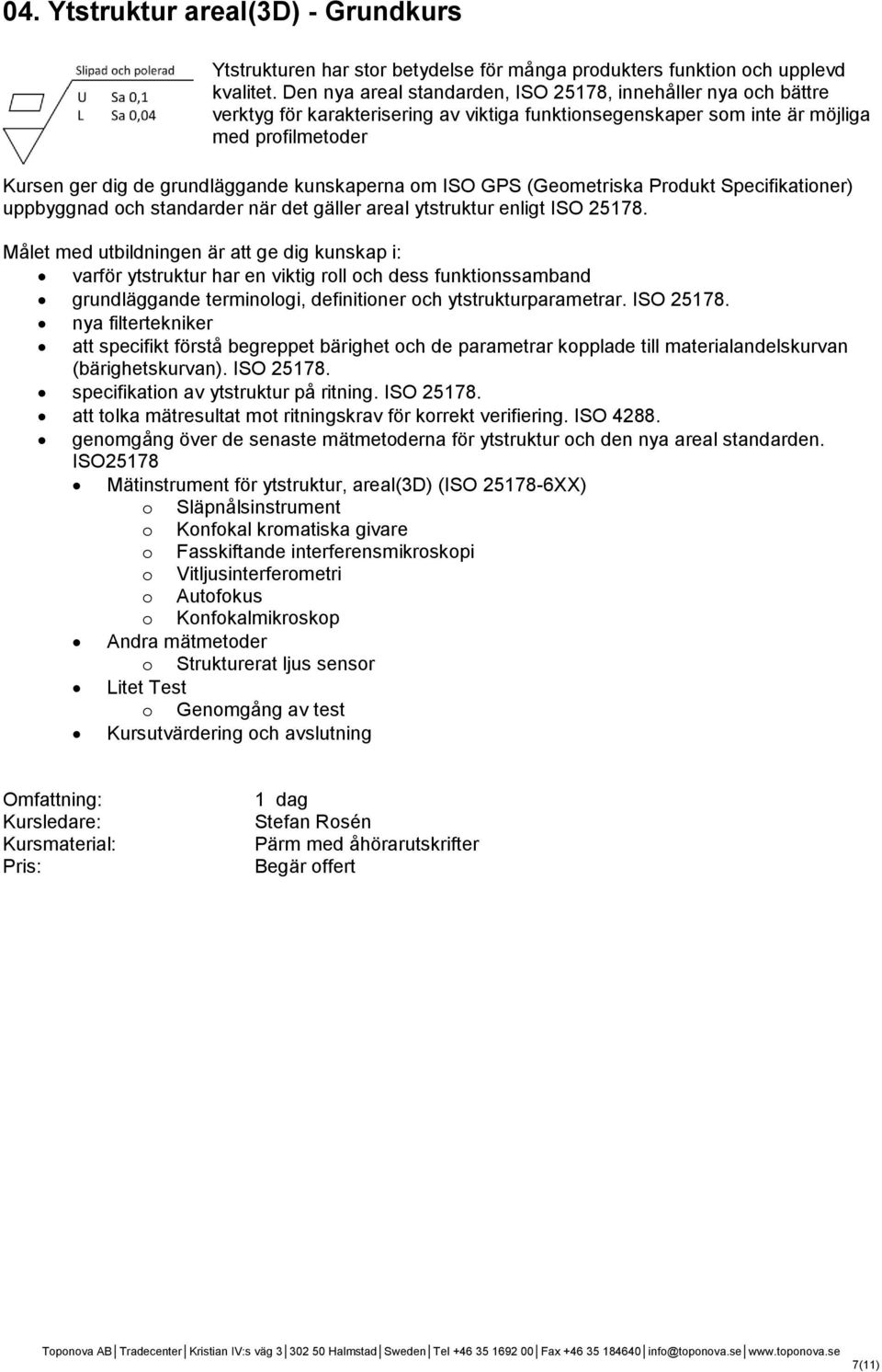 kunskaperna om ISO GPS (Geometriska Produkt Specifikationer) uppbyggnad och standarder när det gäller areal ytstruktur enligt ISO 25178.