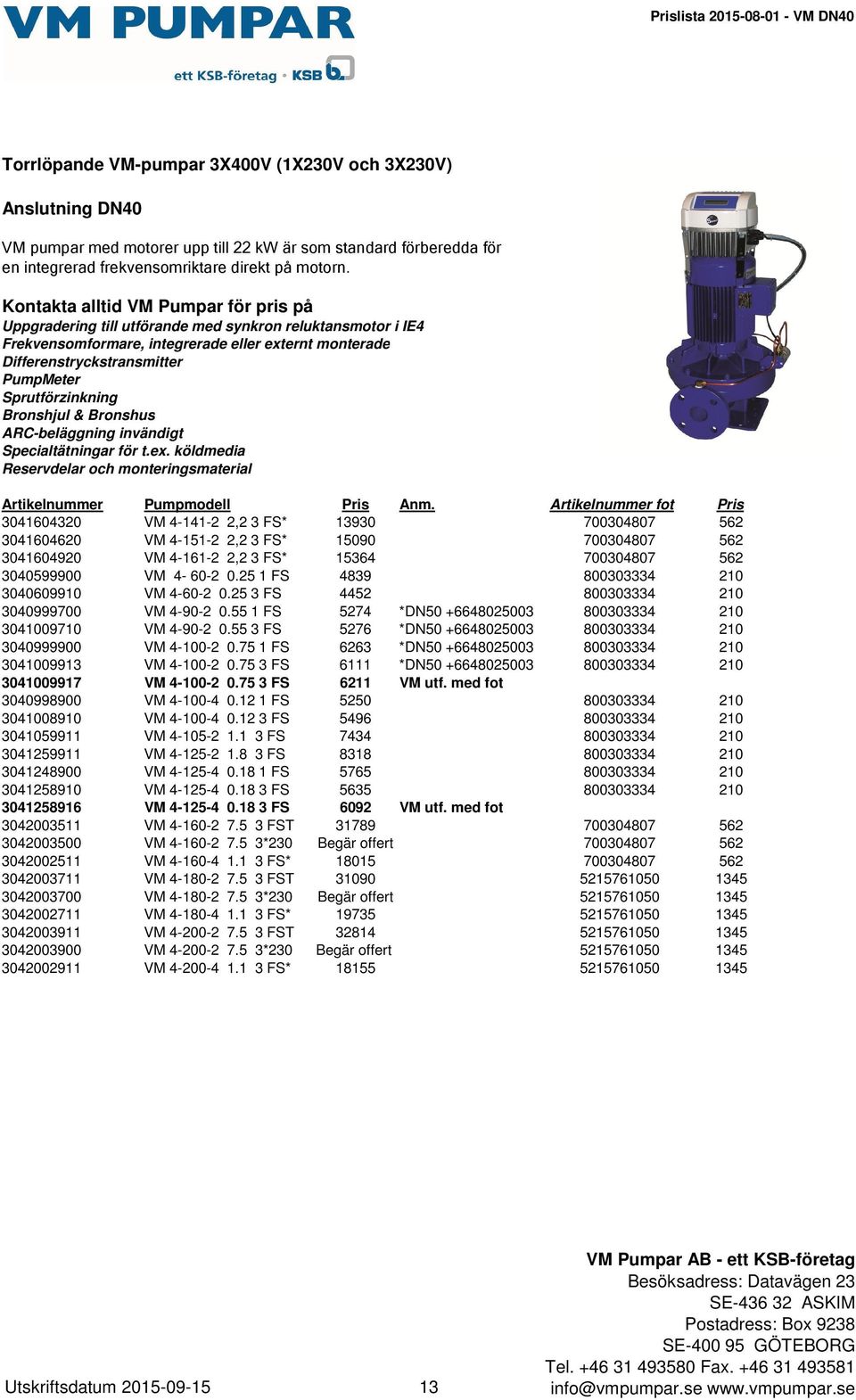 Kontakta alltid VM Pumpar för pris på Uppgradering till utförande med synkron reluktansmotor i IE4 Frekvensomformare, integrerade eller externt monterade Differenstryckstransmitter PumpMeter