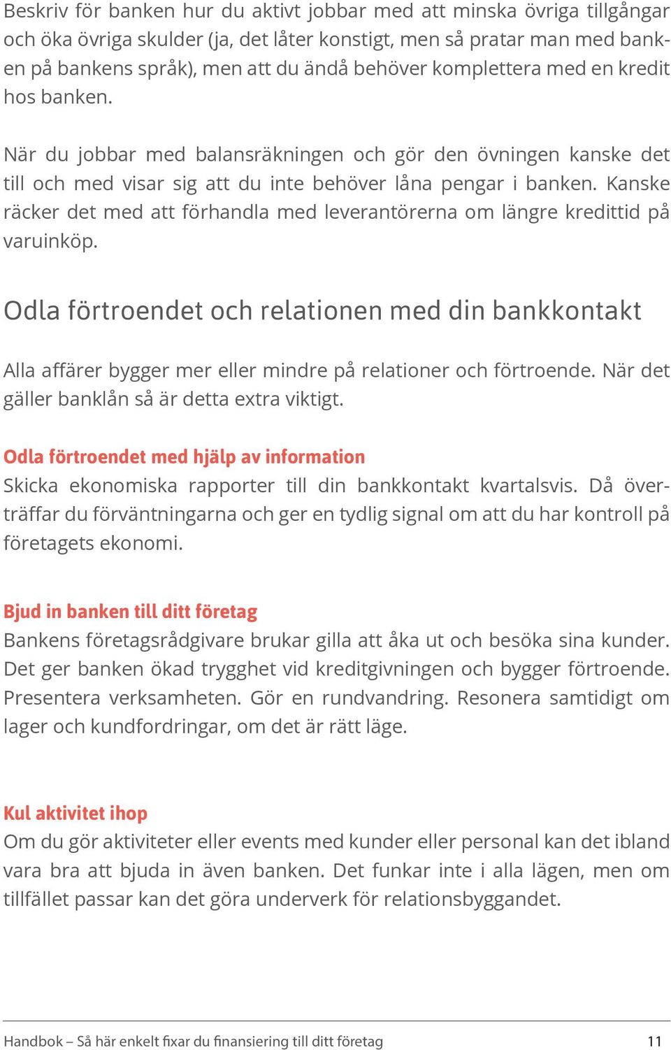 Kanske räcker det med att förhandla med leverantörerna om längre kredittid på varuinköp.