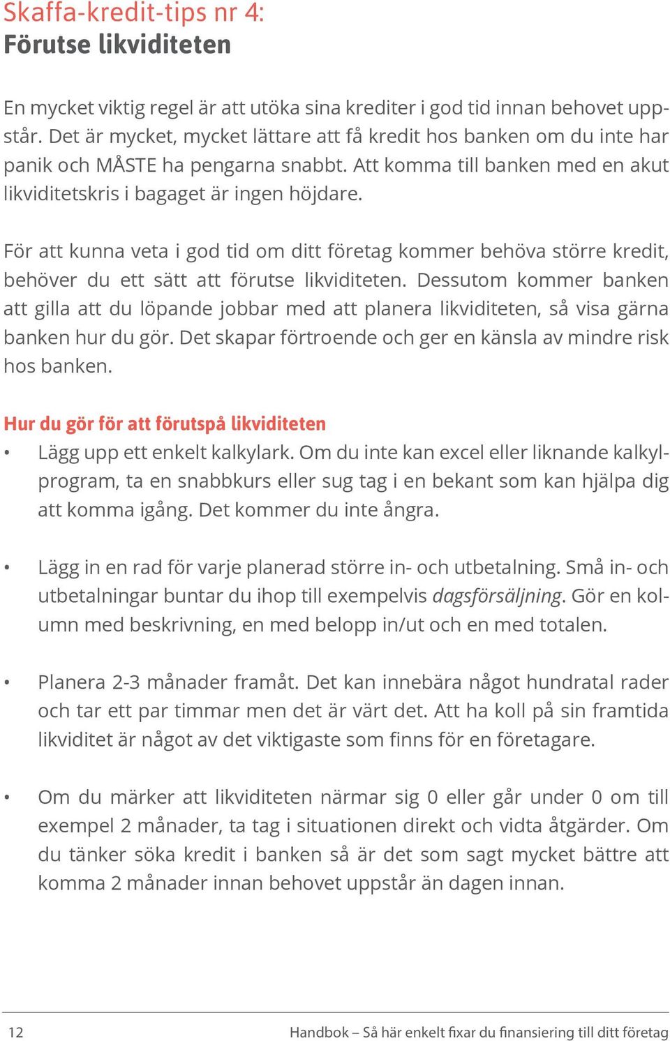 För att kunna veta i god tid om ditt företag kommer behöva större kredit, behöver du ett sätt att förutse likviditeten.