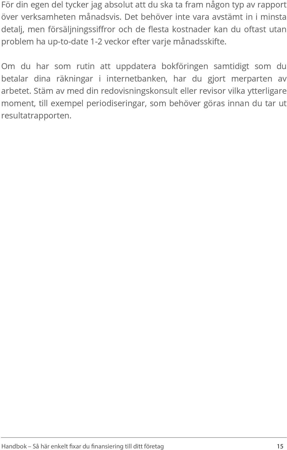 varje månadsskifte. Om du har som rutin att uppdatera bokföringen samtidigt som du betalar dina räkningar i internetbanken, har du gjort merparten av arbetet.
