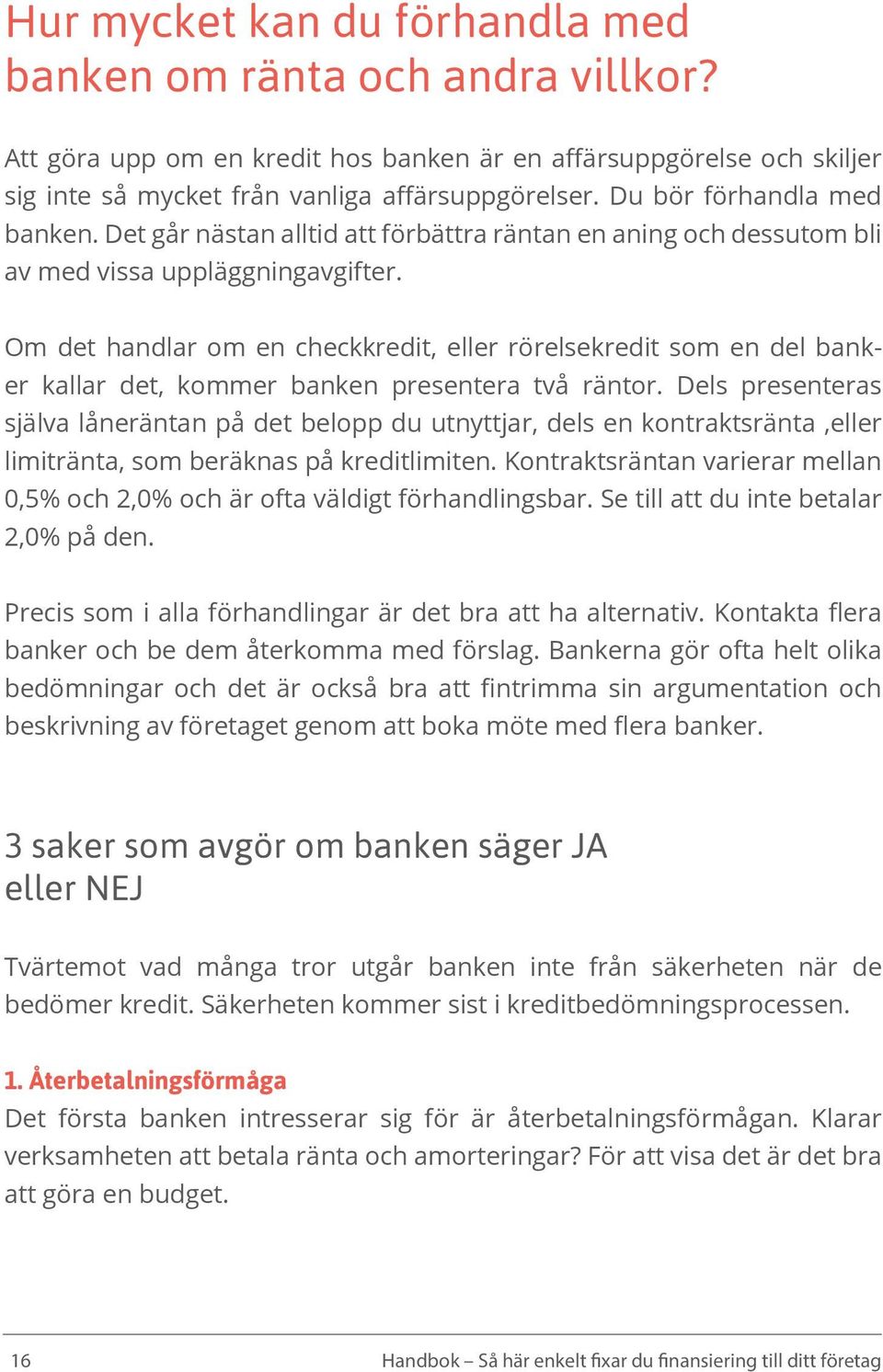 Om det handlar om en checkkredit, eller rörelsekredit som en del banker kallar det, kommer banken presentera två räntor.