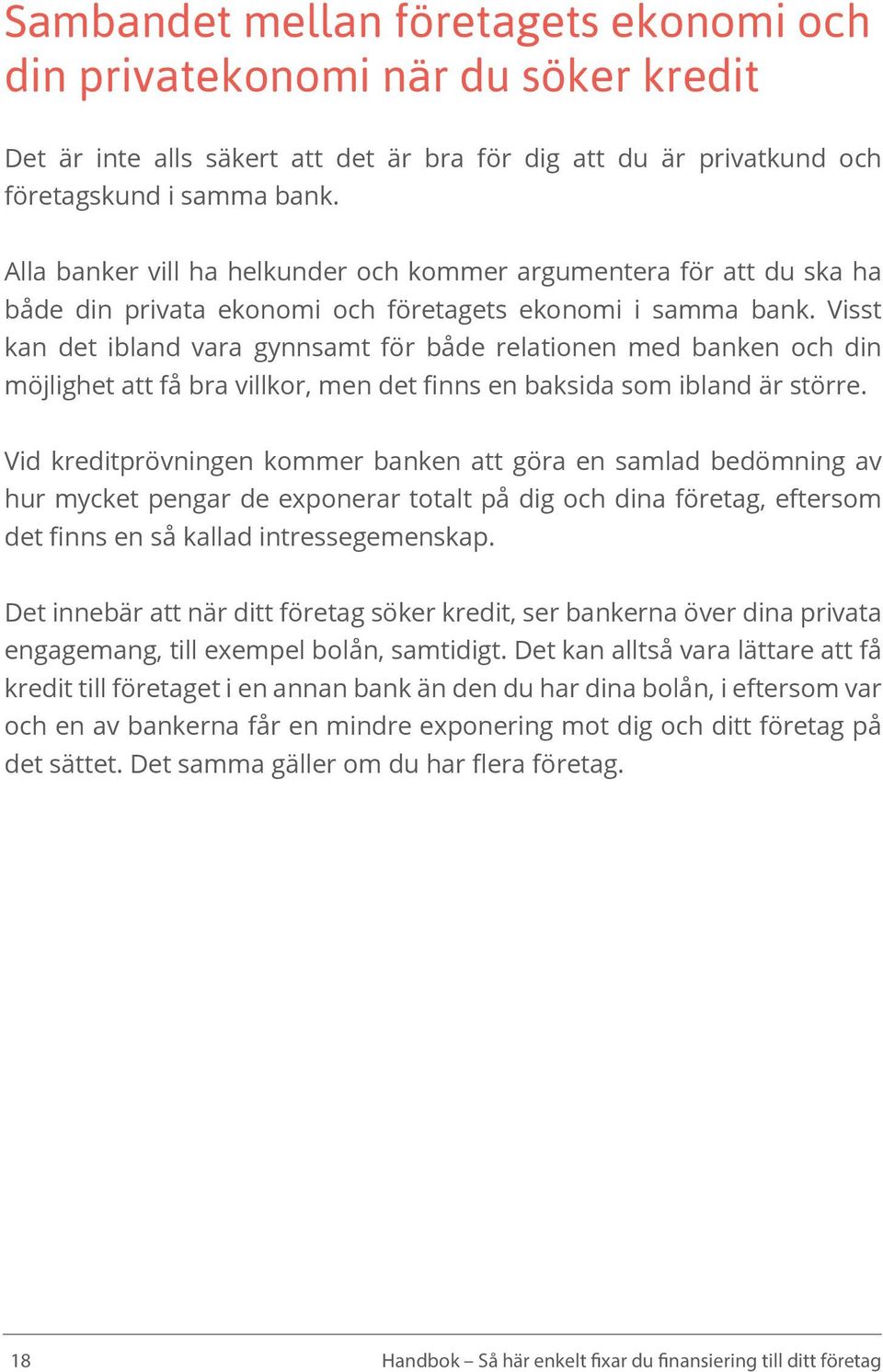 Visst kan det ibland vara gynnsamt för både relationen med banken och din möjlighet att få bra villkor, men det finns en baksida som ibland är större.