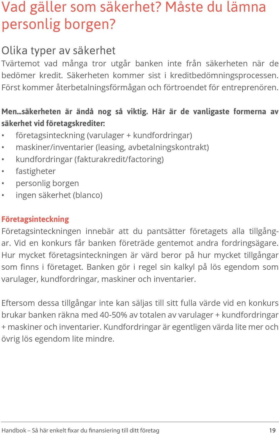 Här är de vanligaste formerna av säkerhet vid företagskrediter: företagsinteckning (varulager + kundfordringar) maskiner/inventarier (leasing, avbetalningskontrakt) kundfordringar