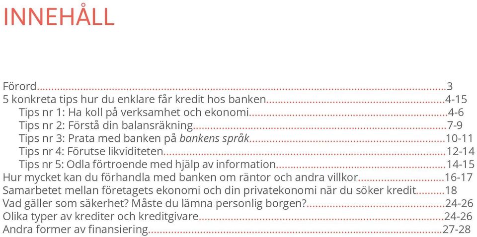 ..12-14 Tips nr 5: Odla förtroende med hjälp av information...14-15 Hur mycket kan du förhandla med banken om räntor och andra villkor.