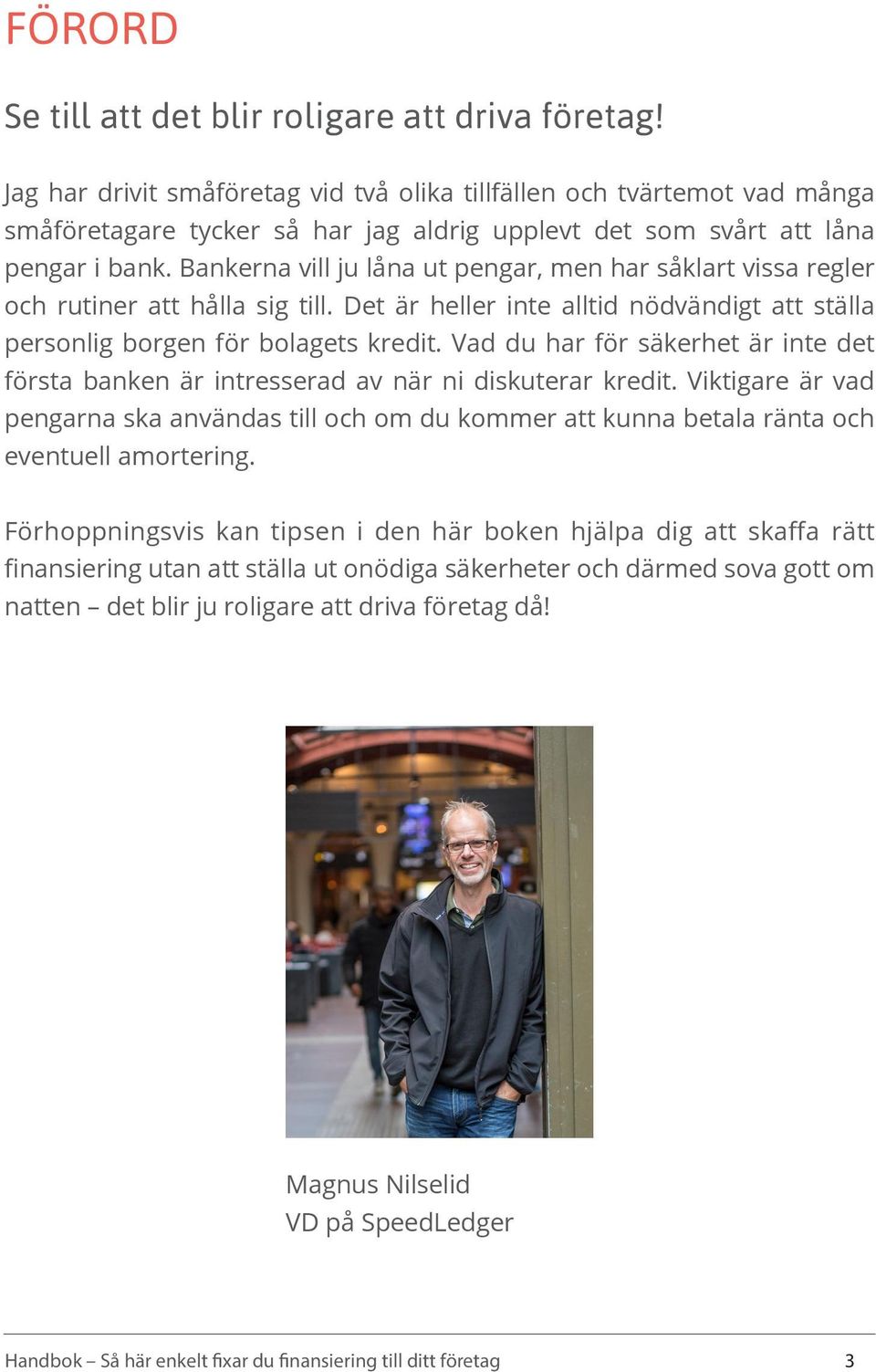 Bankerna vill ju låna ut pengar, men har såklart vissa regler och rutiner att hålla sig till. Det är heller inte alltid nödvändigt att ställa personlig borgen för bolagets kredit.