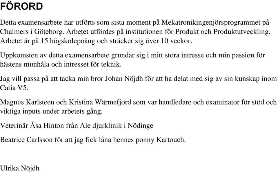 Uppkomsten av detta examensarbete grundar sig i mitt stora intresse och min passion för hästens munhåla och intresset för teknik.