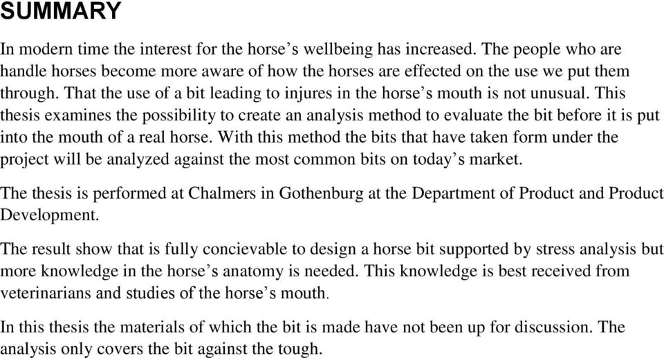 This thesis examines the possibility to create an analysis method to evaluate the bit before it is put into the mouth of a real horse.