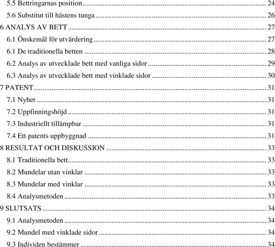 .. 31 7.3 Industriellt tillämpbar... 31 7.4 Ett patents uppbyggnad... 31 8 RESULTAT OCH DISKUSSION... 33 8.1 Traditionella bett... 33 8.2 Mundelar utan vinklar.