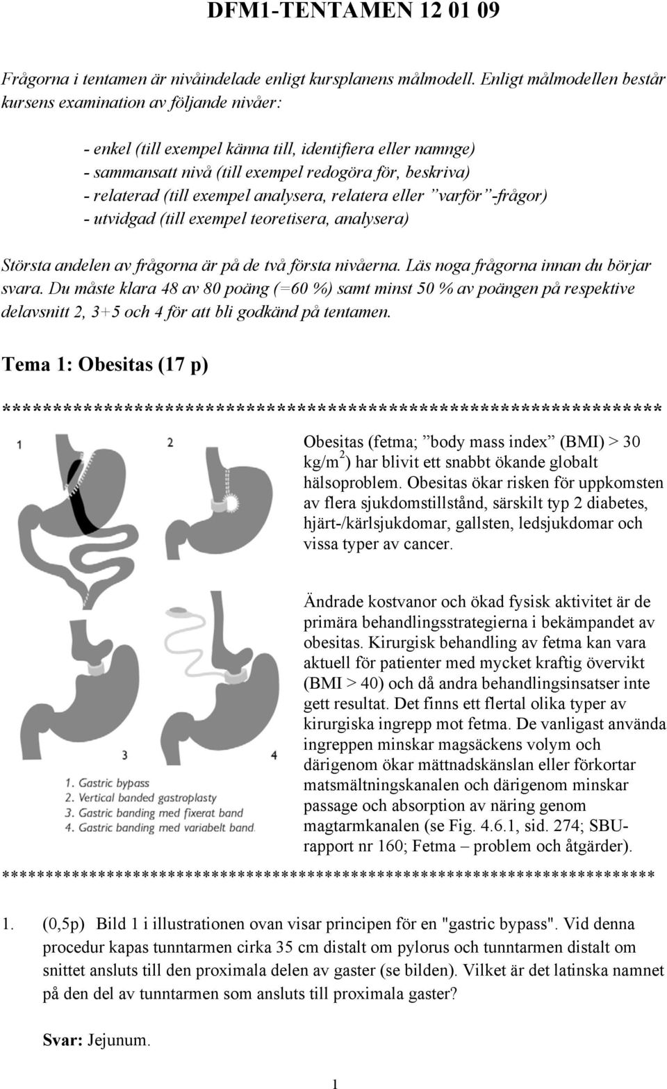 exempel analysera, relatera eller varför -frågor) - utvidgad (till exempel teoretisera, analysera) Största andelen av frågorna är på de två första nivåerna. Läs noga frågorna innan du börjar svara.