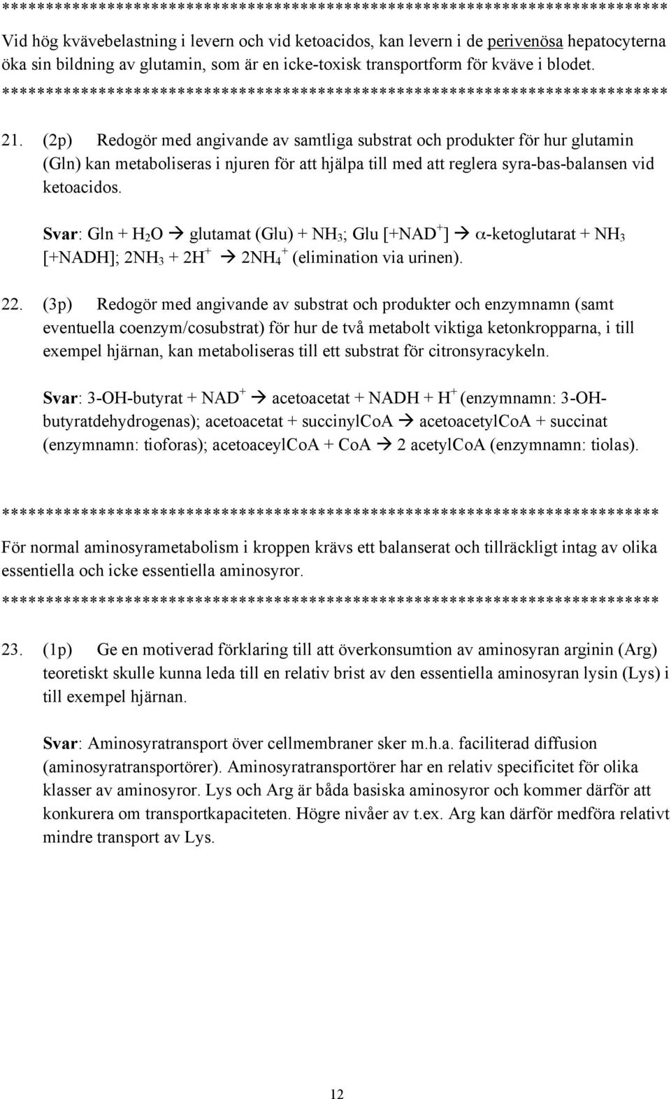 Svar: Gln + H 2 O glutamat (Glu) + NH 3 ; Glu [+NAD + ] -ketoglutarat + NH 3 [+NADH]; 2NH 3 + 2H + 2NH + 4 (elimination via urinen). 22.