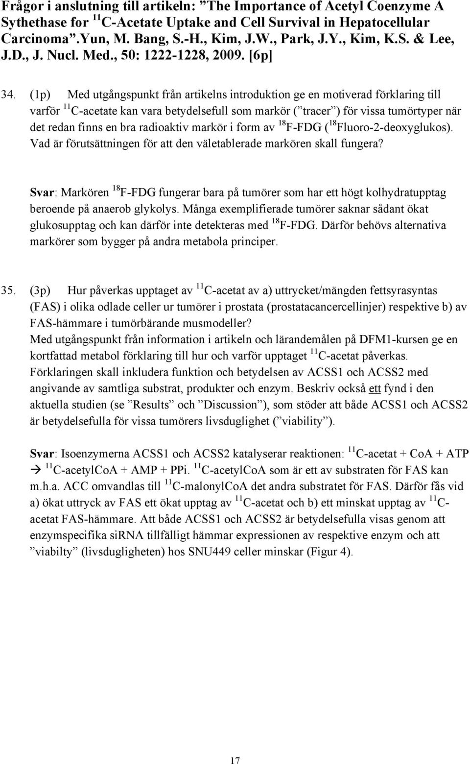 (1p) Med utgångspunkt från artikelns introduktion ge en motiverad förklaring till varför 11 C-acetate kan vara betydelsefull som markör ( tracer ) för vissa tumörtyper när det redan finns en bra
