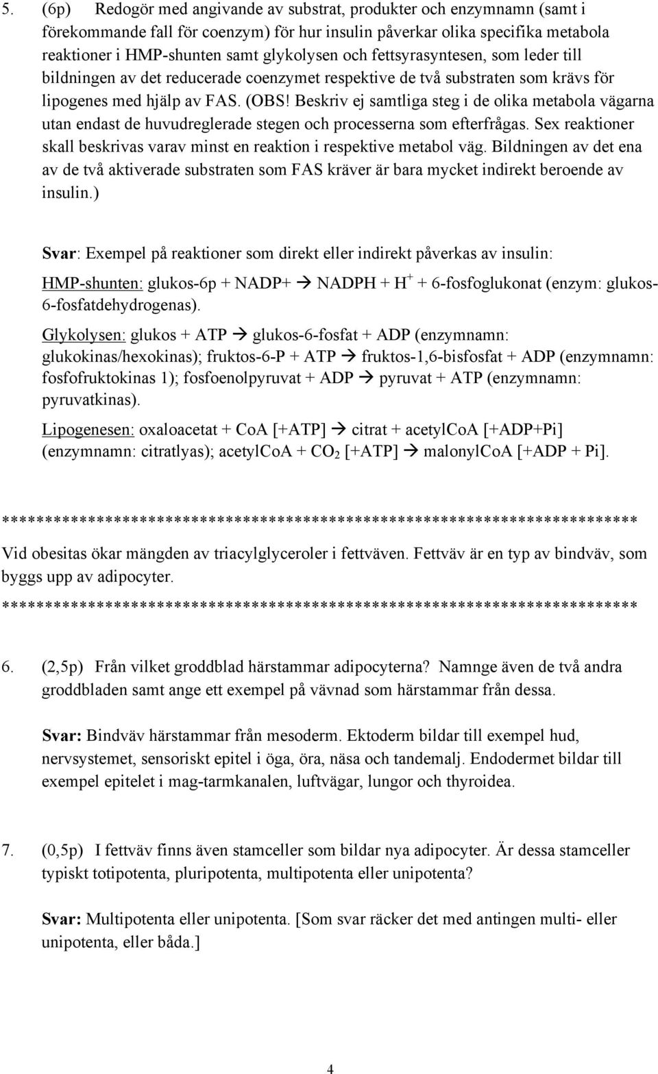 Beskriv ej samtliga steg i de olika metabola vägarna utan endast de huvudreglerade stegen och processerna som efterfrågas.