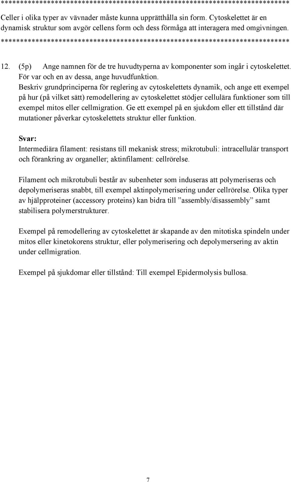 Beskriv grundprinciperna för reglering av cytoskelettets dynamik, och ange ett exempel på hur (på vilket sätt) remodellering av cytoskelettet stödjer cellulära funktioner som till exempel mitos eller