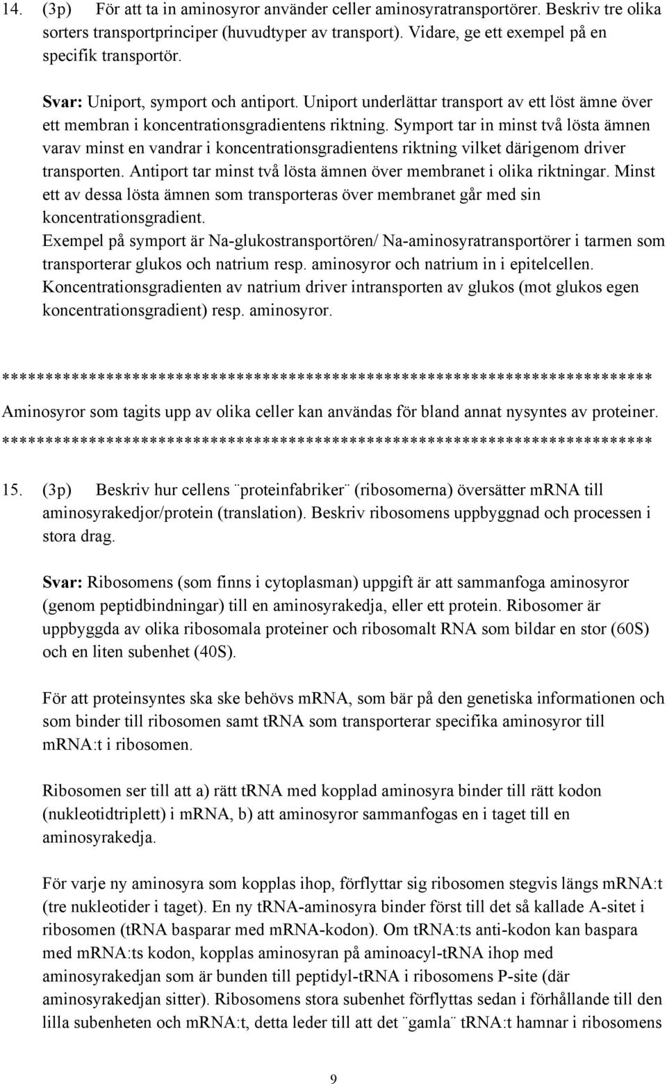 Symport tar in minst två lösta ämnen varav minst en vandrar i koncentrationsgradientens riktning vilket därigenom driver transporten.