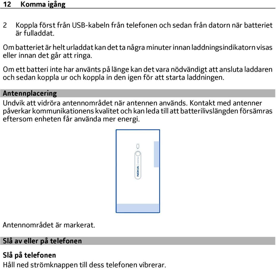 Om ett batteri inte har använts på länge kan det vara nödvändigt att ansluta laddaren och sedan koppla ur och koppla in den igen för att starta laddningen.