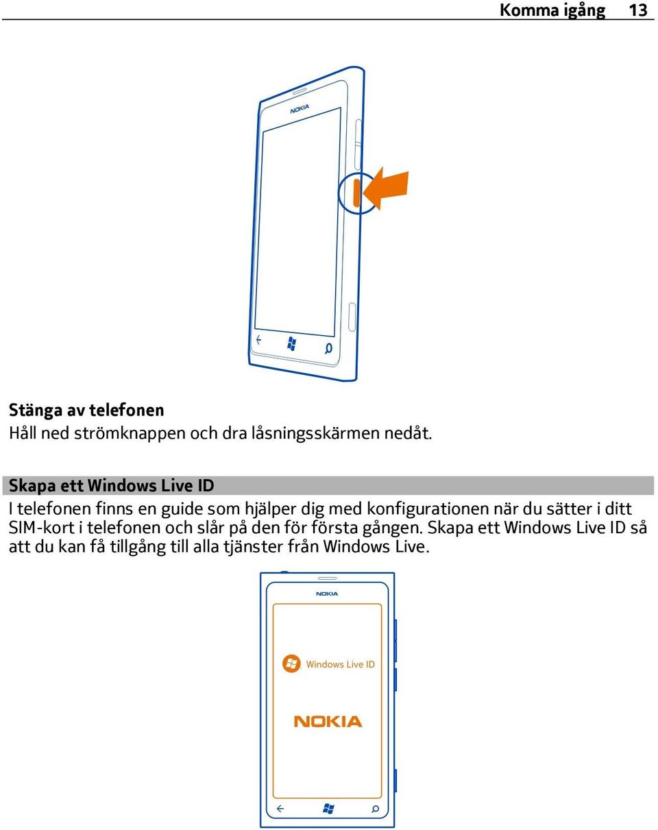 Skapa ett Windows Live ID I telefonen finns en guide som hjälper dig med