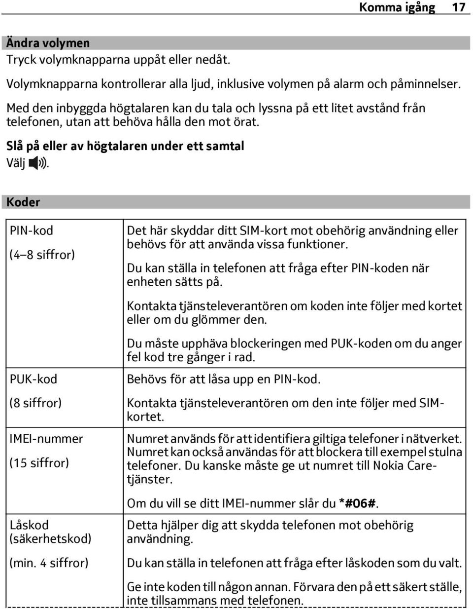 Koder PIN-kod (4 8 siffror) PUK-kod (8 siffror) IMEI-nummer (15 siffror) Låskod (säkerhetskod) (min.