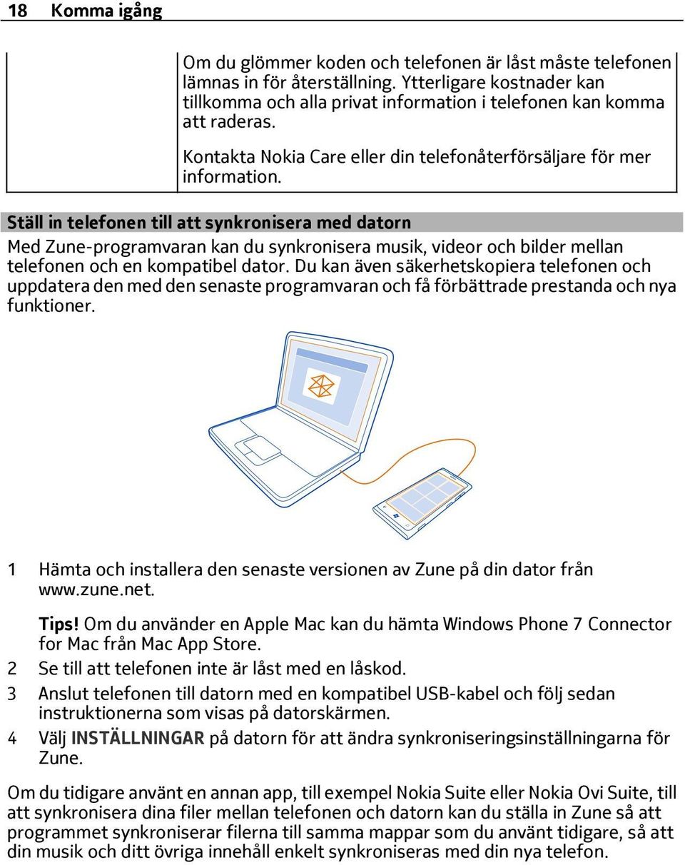 Ställ in telefonen till att synkronisera med datorn Med Zune-programvaran kan du synkronisera musik, videor och bilder mellan telefonen och en kompatibel dator.