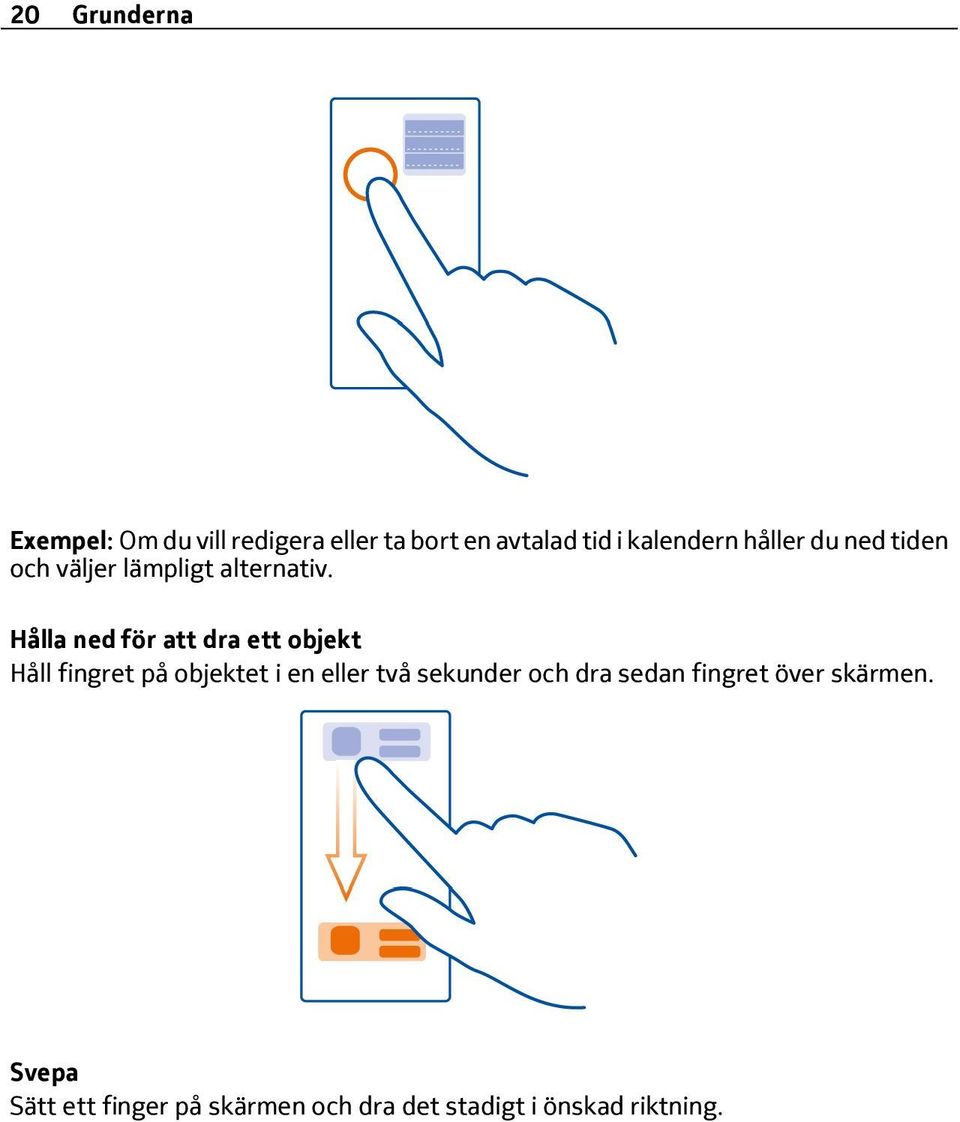 Hålla ned för att dra ett objekt Håll fingret på objektet i en eller två