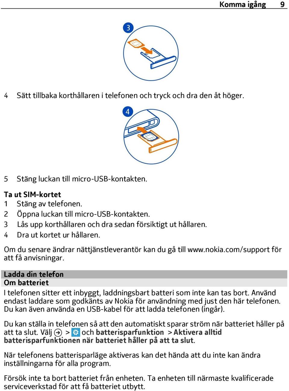 com/support för att få anvisningar. Ladda din telefon Om batteriet I telefonen sitter ett inbyggt, laddningsbart batteri som inte kan tas bort.
