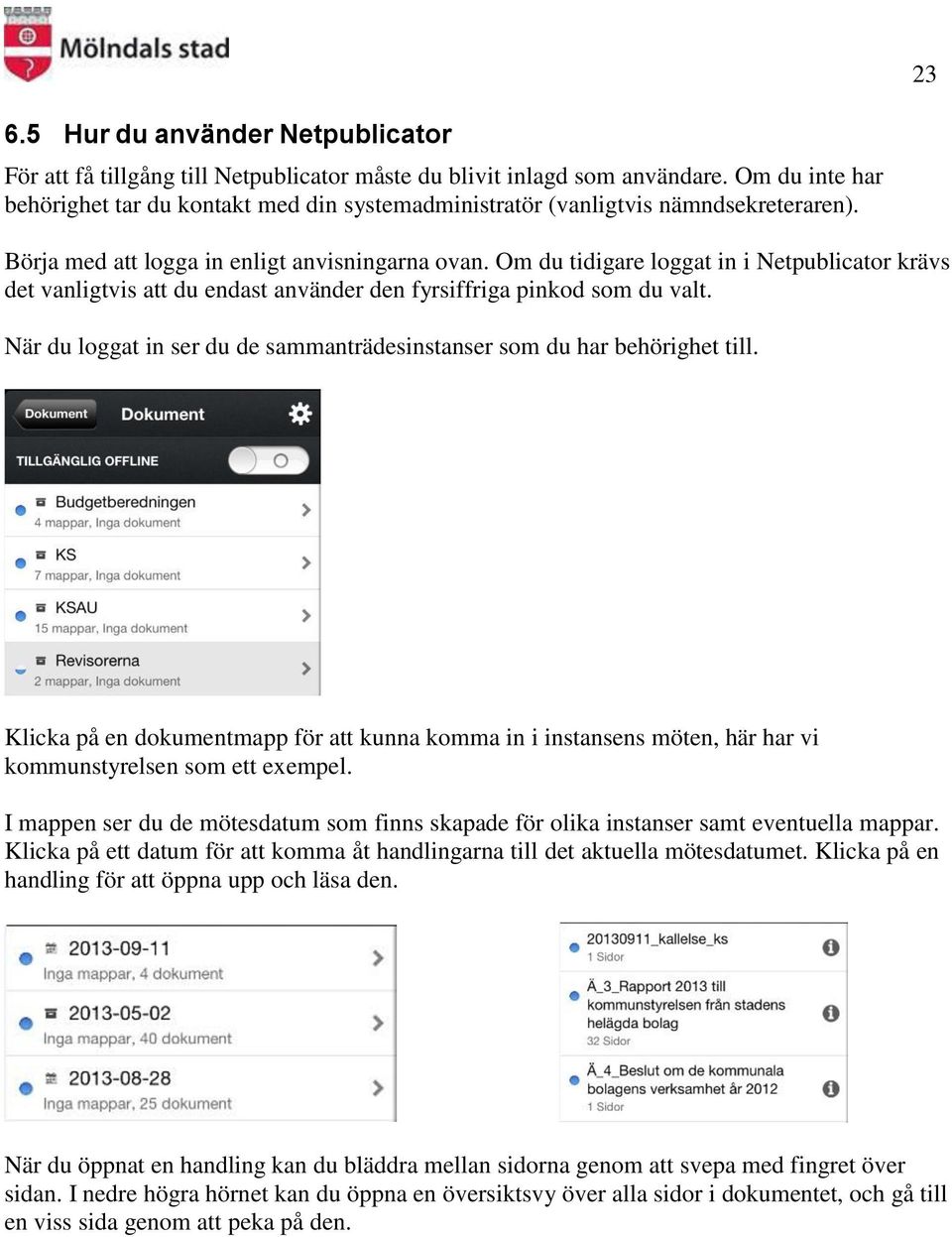 Om du tidigare loggat in i Netpublicator krävs det vanligtvis att du endast använder den fyrsiffriga pinkod som du valt. När du loggat in ser du de sammanträdesinstanser som du har behörighet till.