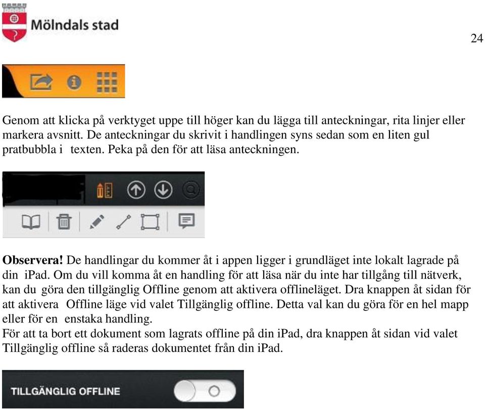 De handlingar du kommer åt i appen ligger i grundläget inte lokalt lagrade på din ipad.