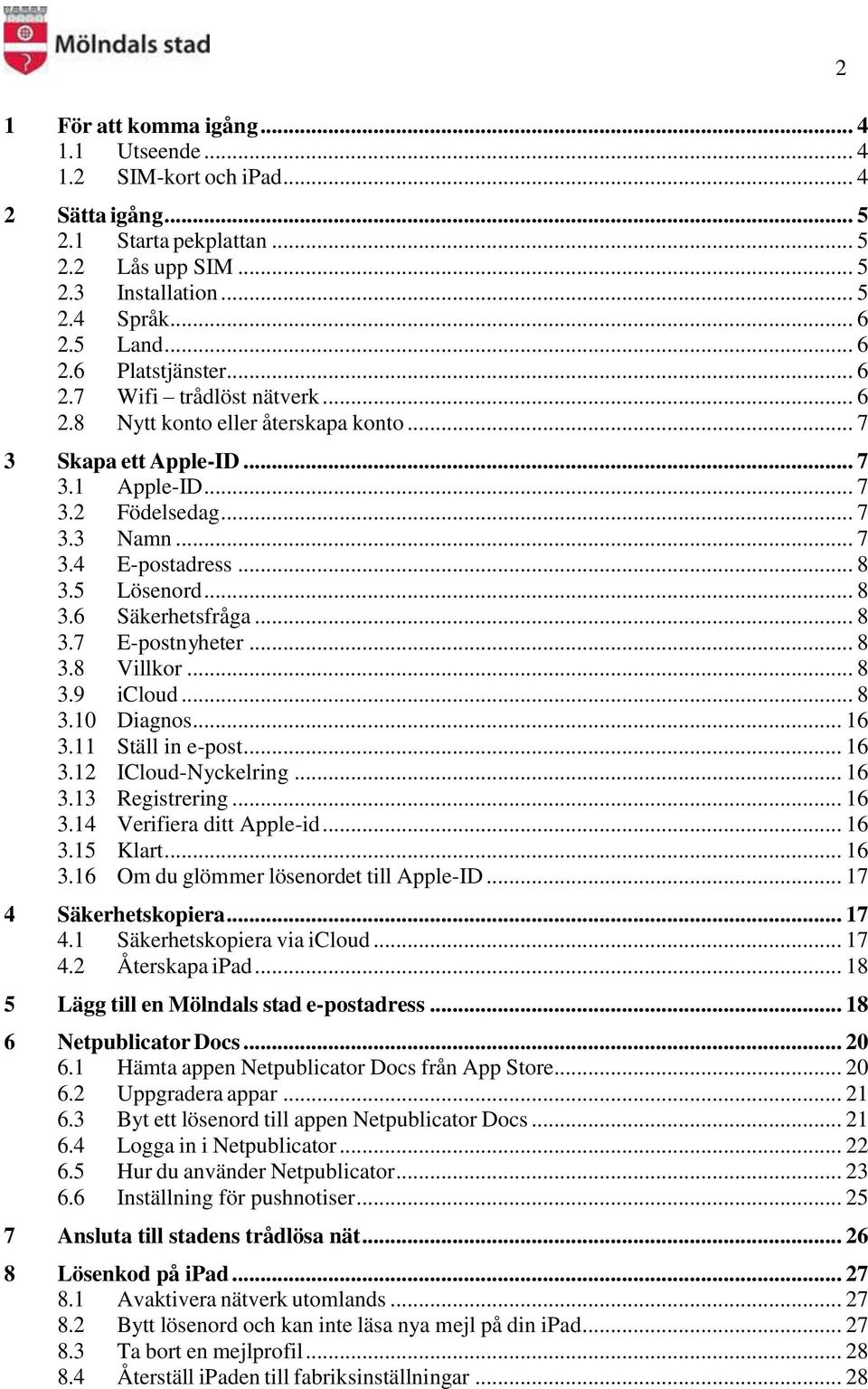 .. 8 3.7 E-postnyheter... 8 3.8 Villkor... 8 3.9 icloud... 8 3.10 Diagnos... 16 3.11 Ställ in e-post... 16 3.12 ICloud-Nyckelring... 16 3.13 Registrering... 16 3.14 Verifiera ditt Apple-id... 16 3.15 Klart.