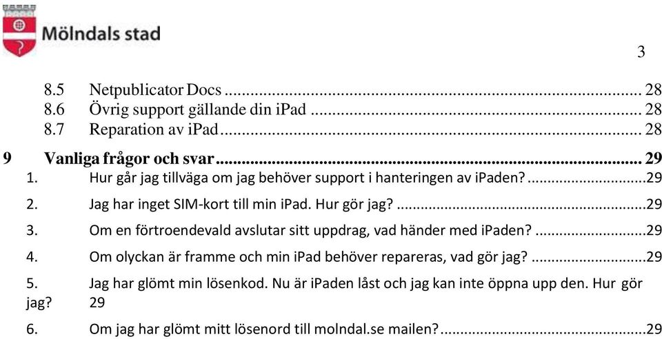 Om en förtroendevald avslutar sitt uppdrag, vad händer med ipaden?...29 4. Om olyckan är framme och min ipad behöver repareras, vad gör jag?...29 5.