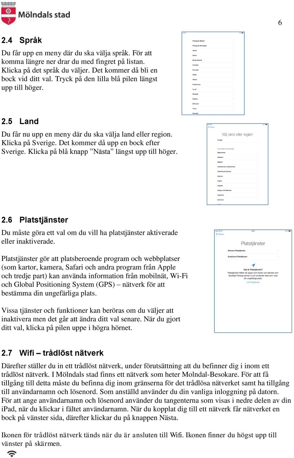 Klicka på blå knapp Nästa längst upp till höger. 2.6 Platstjänster Du måste göra ett val om du vill ha platstjänster aktiverade eller inaktiverade.