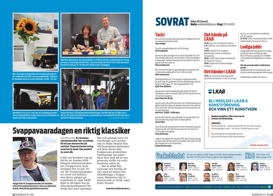 Sammanlagt besökte cirka 200 personer kontoret mellan kl. 10.00 och 15.00 under lördagen. Tack! Ett stort tack till alla arbetskamrater för hågkomsten vid min pensionering från LKAB.