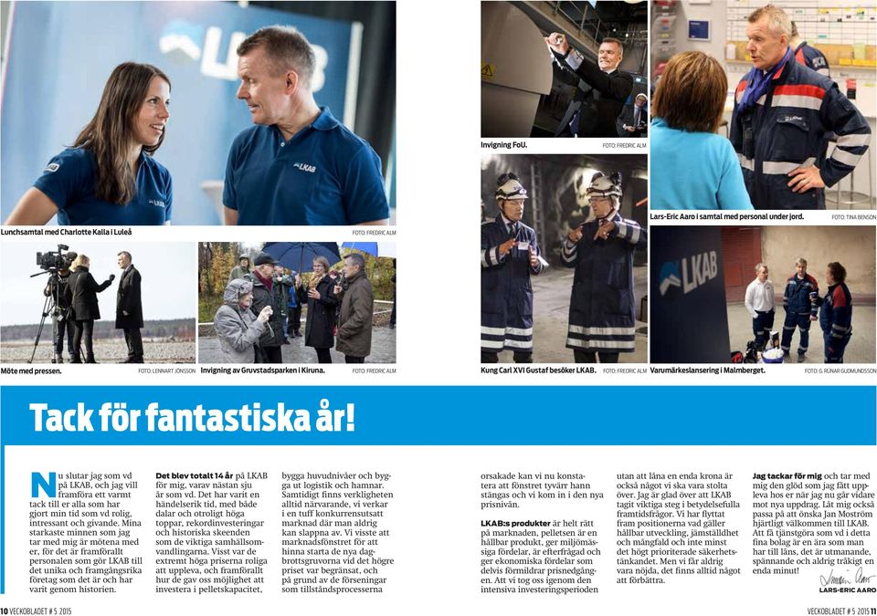 RÚNAR GUDMUNDSSON Tack för fantastiska år! N u slutar jag som vd på LKAB, och jag vill framföra ett varmt tack till er alla som har gjort min tid som vd rolig, intressant och givande.