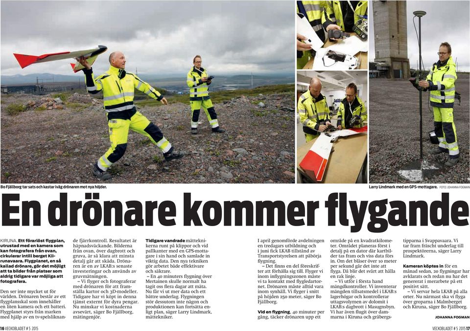 Flygplanet, en så kallad drönare, gör det möjligt att ta bilder från platser som aldrig tidigare var möjliga att fotografera. Den ser inte mycket ut för världen.