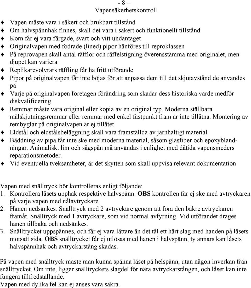 Replikarevolvrars räffling får ha fritt utförande Pipor på originalvapen får inte böjas för att anpassa dem till det skjutavstånd de användes på Varje på originalvapen företagen förändring som skadar