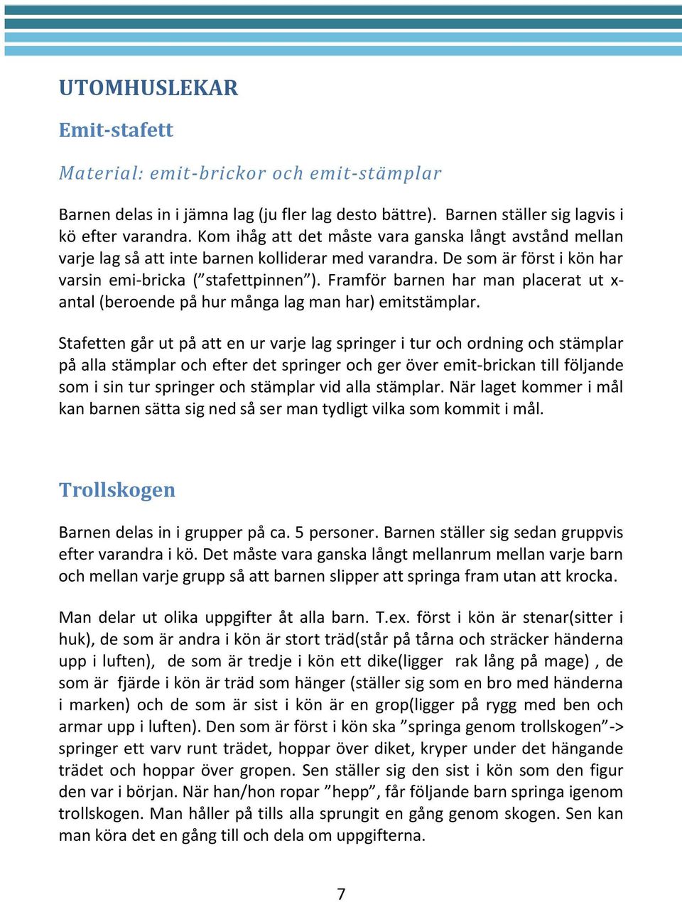 Framför barnen har man placerat ut x- antal (beroende på hur många lag man har) emitstämplar.