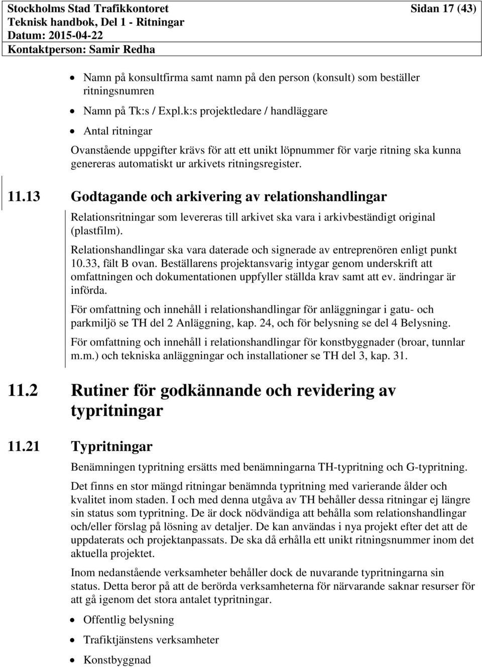 13 Godtagande och arkivering av relationshandlingar Relationsritningar som levereras till arkivet ska vara i arkivbeständigt original (plastfilm).