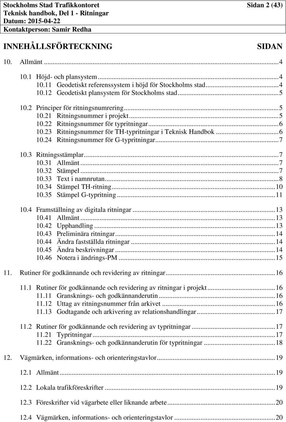 .. 7 10.3 Ritningsstämplar... 7 10.31 Allmänt... 7 10.32 Stämpel... 7 10.33 Text i namnrutan... 8 10.34 Stämpel TH-ritning... 10 10.35 Stämpel G-typritning... 11 10.