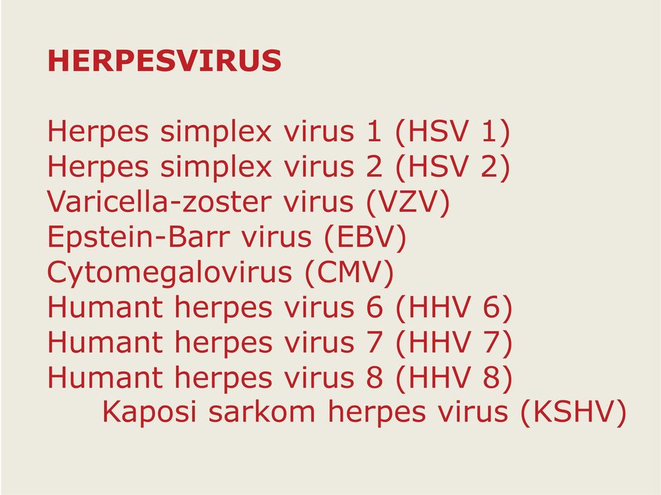 Cytomegalovirus (CMV) Humant herpes virus 6 (HHV 6) Humant herpes