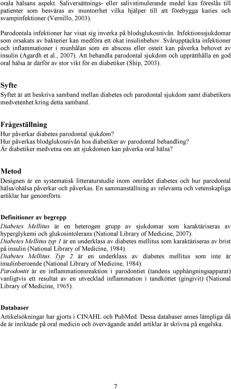 Parodontala infektioner har visat sig inverka på blodsglukosnivån. Infektionssjukdomar som orsakats av bakterier kan medföra ett ökat insulinbehov.