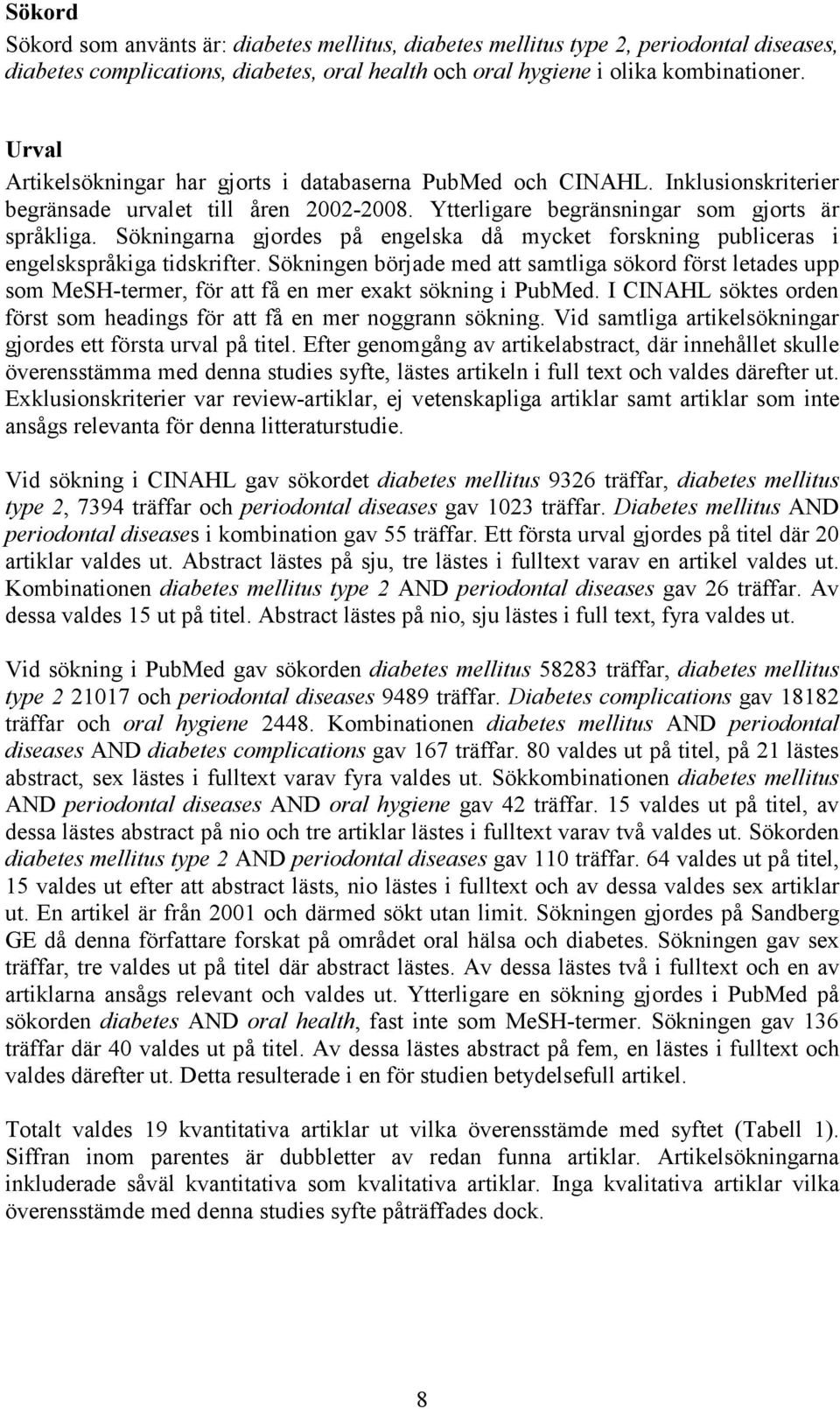 Sökningarna gjordes på engelska då mycket forskning publiceras i engelskspråkiga tidskrifter.