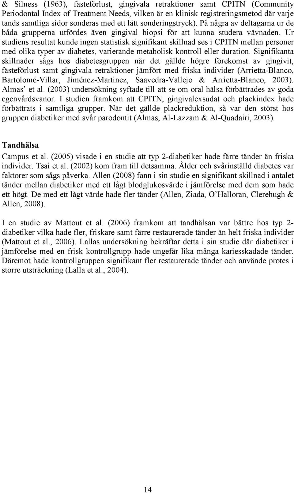 Ur studiens resultat kunde ingen statistisk signifikant skillnad ses i CPITN mellan personer med olika typer av diabetes, varierande metabolisk kontroll eller duration.