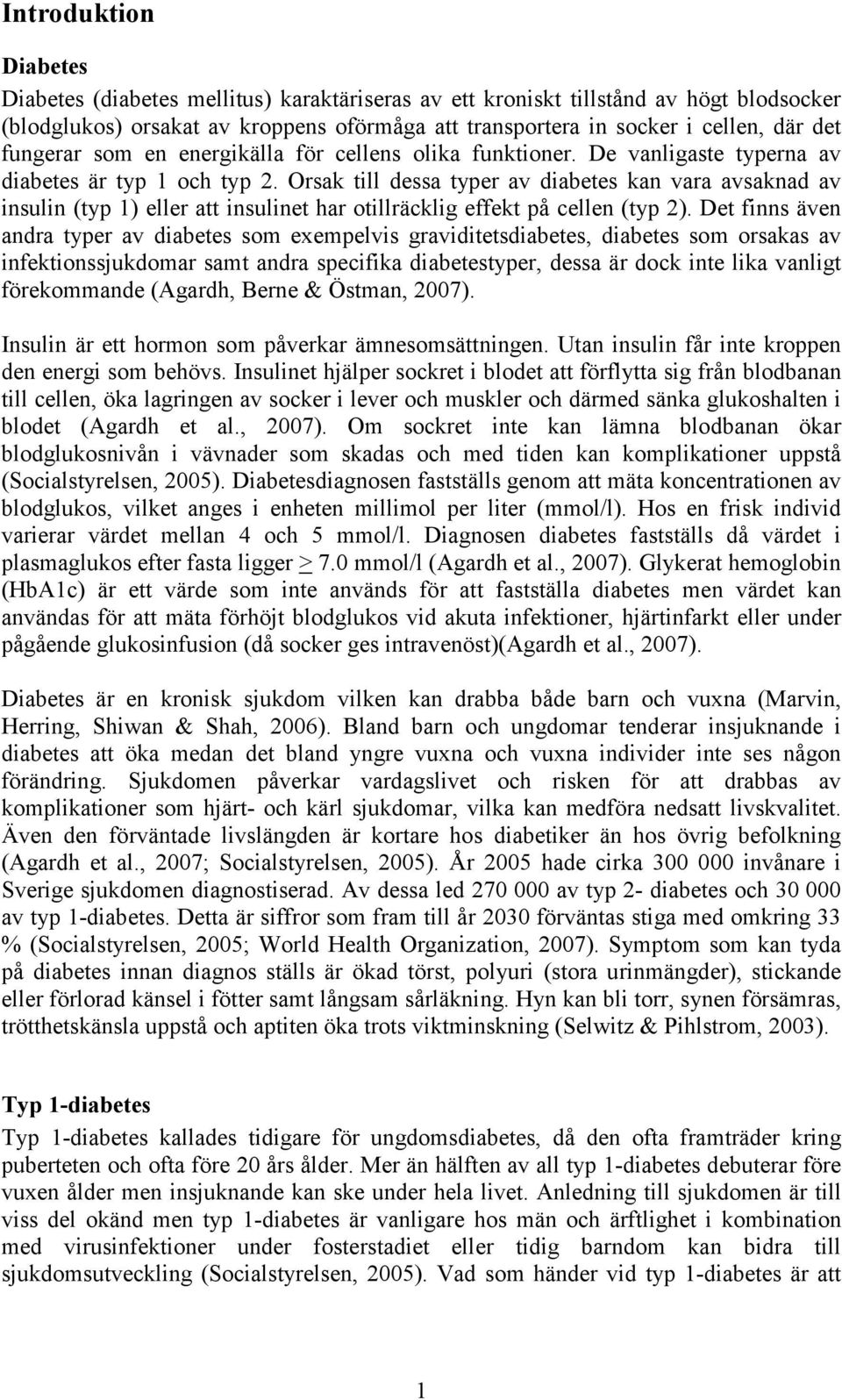Orsak till dessa typer av diabetes kan vara avsaknad av insulin (typ 1) eller att insulinet har otillräcklig effekt på cellen (typ 2).